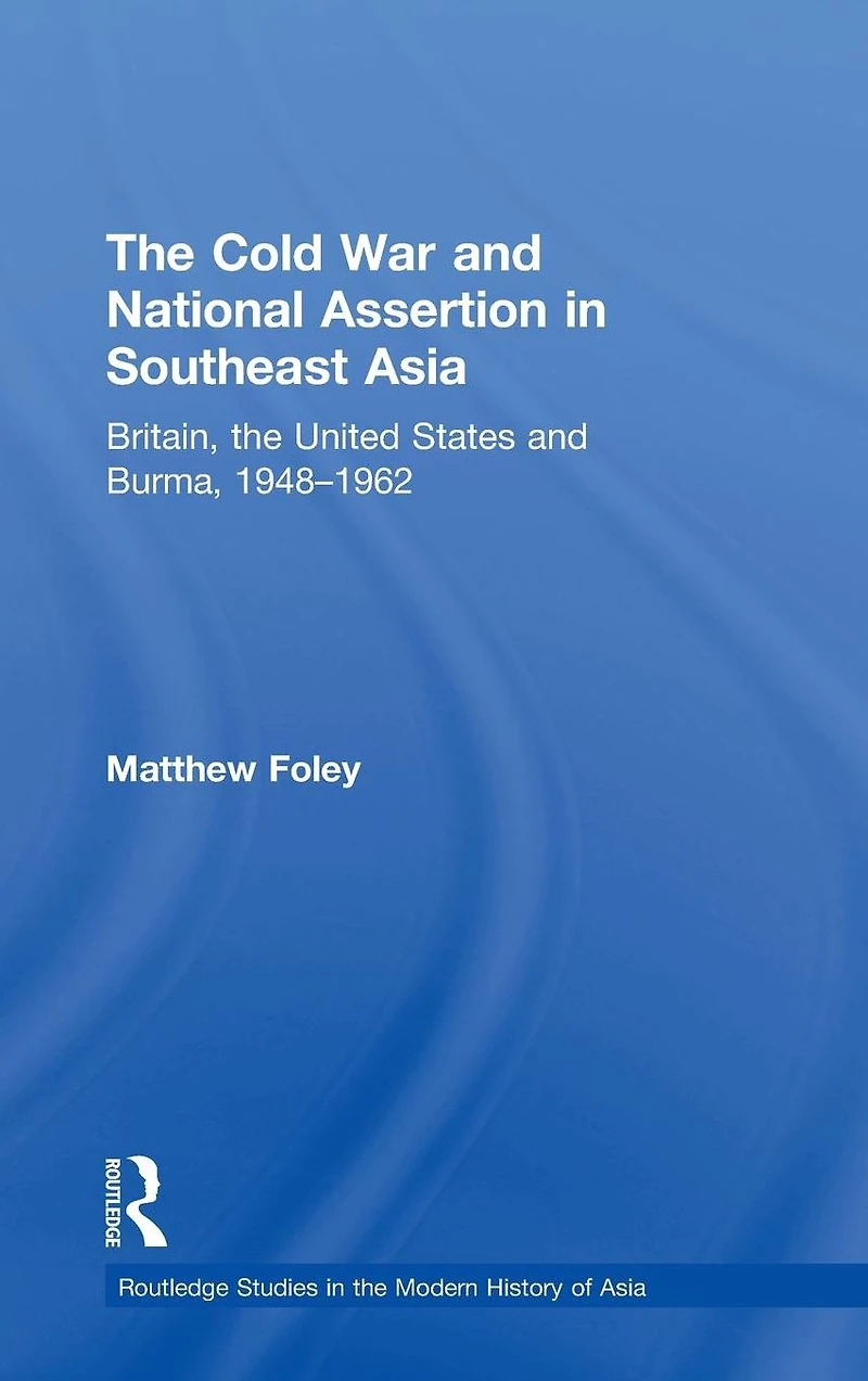 the Cold War and National Assertion Southeast Asia: Britain, United States Burma, 1948-1962