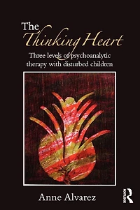 The Thinking Heart: Three levels of psychoanalytic therapy with disturbed children