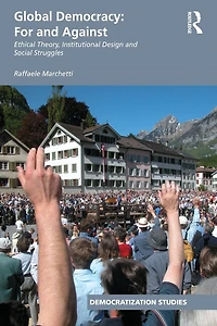Global Democracy: For and Against: Ethical Theory, Institutional Design Social Struggles