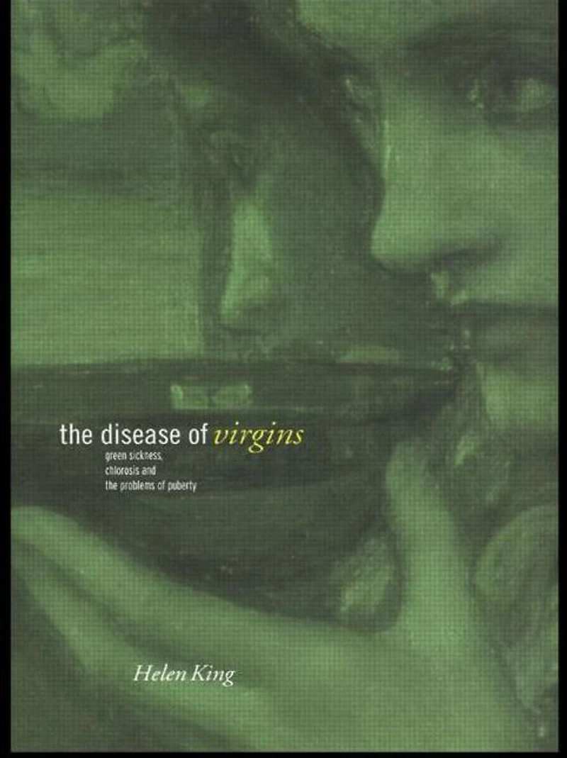 the Disease of Virgins: Green Sickness, Chlorosis and Problems Puberty