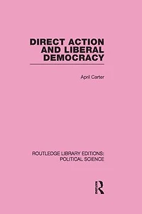 Direct Action and Liberal Democracy (Routledge Library Editions:Political Science Volume 6)