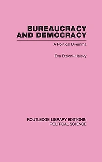 Bureaucracy and Democracy (Routledge Library Editions: Political Science Volume 7)