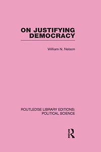 On Justifying Democracy (Routledge Library Editions:Political Science Volume 11)