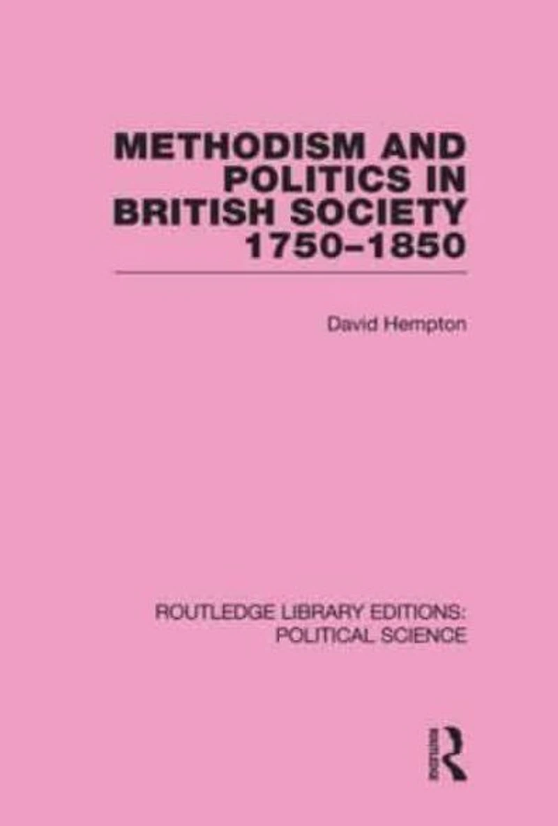 Methodism and Politics British Society 1750-1850 (Routledge Library Editions: Political Science Volume 31)