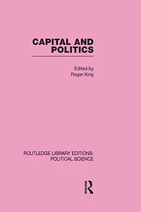 Capital and Politics Routledge Library Editions: Political Science Volume 44