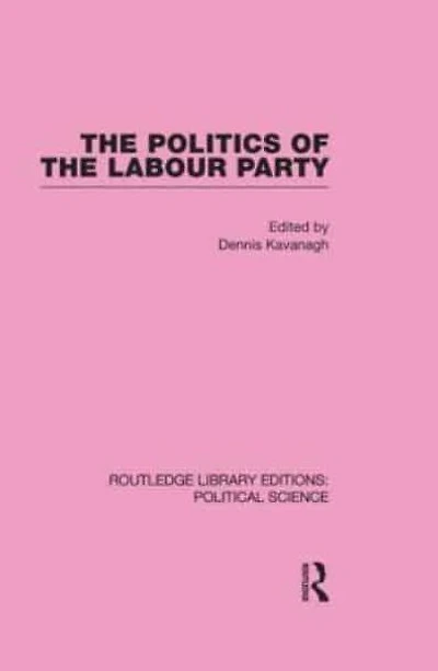 the Politics of Labour Party Routledge Library Editions: Political Science Volume 55