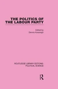 the Politics of Labour Party Routledge Library Editions: Political Science Volume 55