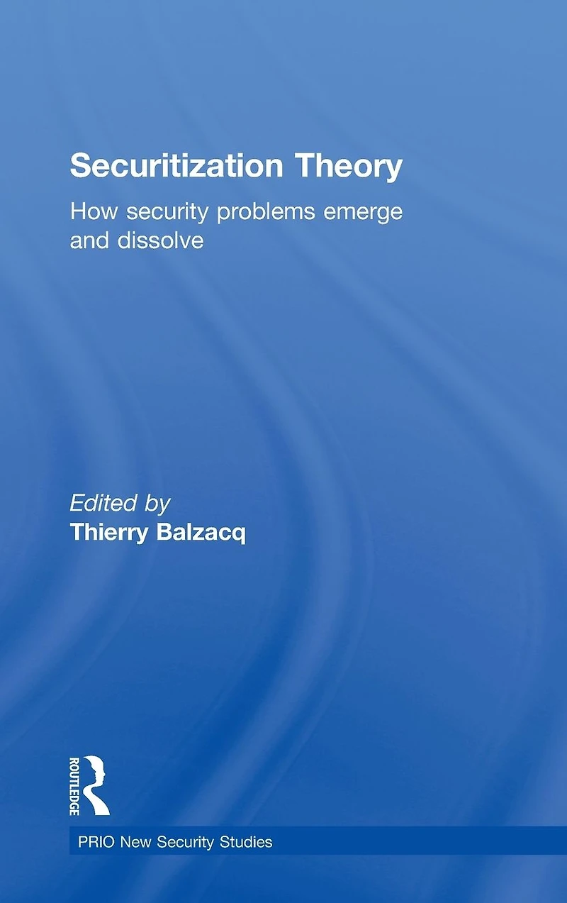 Securitization Theory: How Security Problems Emerge and Dissolve