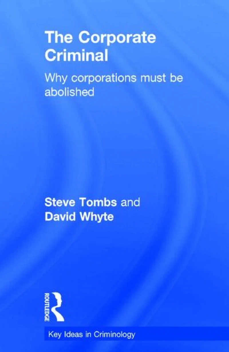 The Corporate Criminal: Why Corporations Must Be Abolished