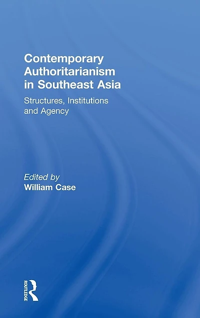Contemporary Authoritarianism Southeast Asia: Structures, Institutions and Agency