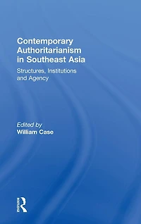 Contemporary Authoritarianism Southeast Asia: Structures, Institutions and Agency