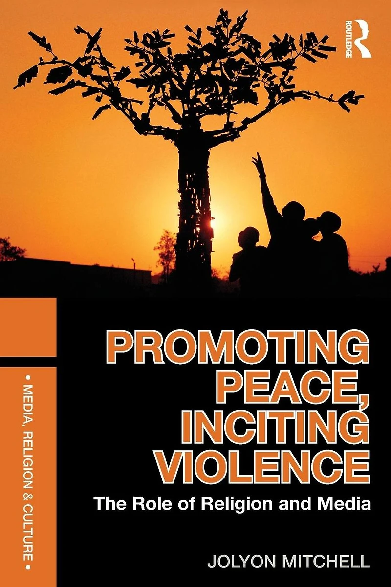 Promoting Peace, Inciting Violence: The Role of Religion and Media