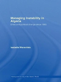 Managing Instability Algeria: Elites and Political Change since 1995