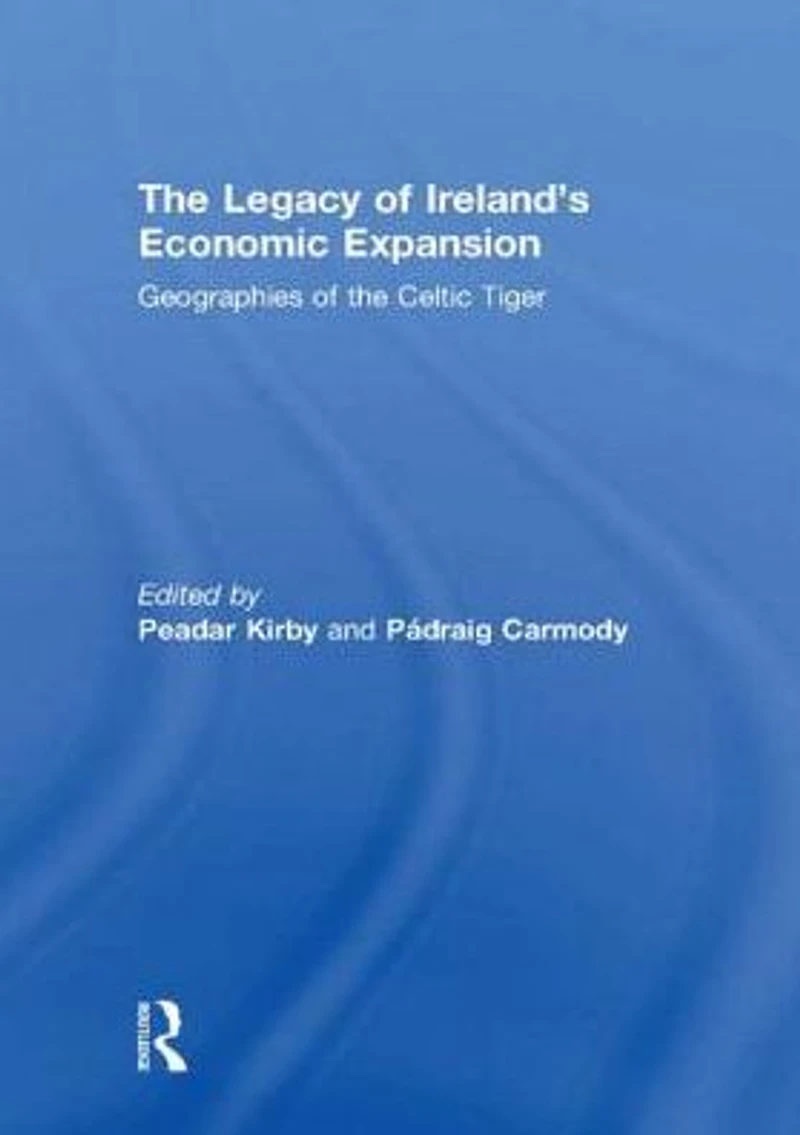 the Legacy of Ireland's Economic Expansion: Geographies Celtic Tiger