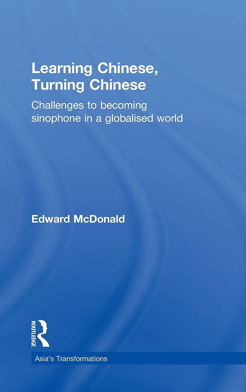 Learning Chinese, Turning Chinese: Challenges to Becoming Sinophone a Globalised World