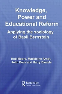 Knowledge, Power and Educational Reform: Applying the Sociology of Basil Bernstein