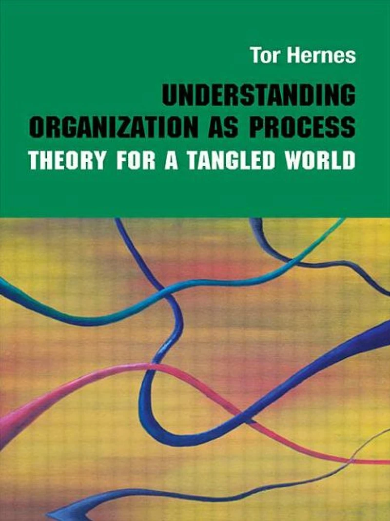 Understanding Organization as Process: Theory for a Tangled World