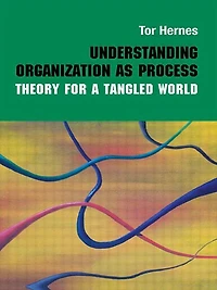 Understanding Organization as Process: Theory for a Tangled World