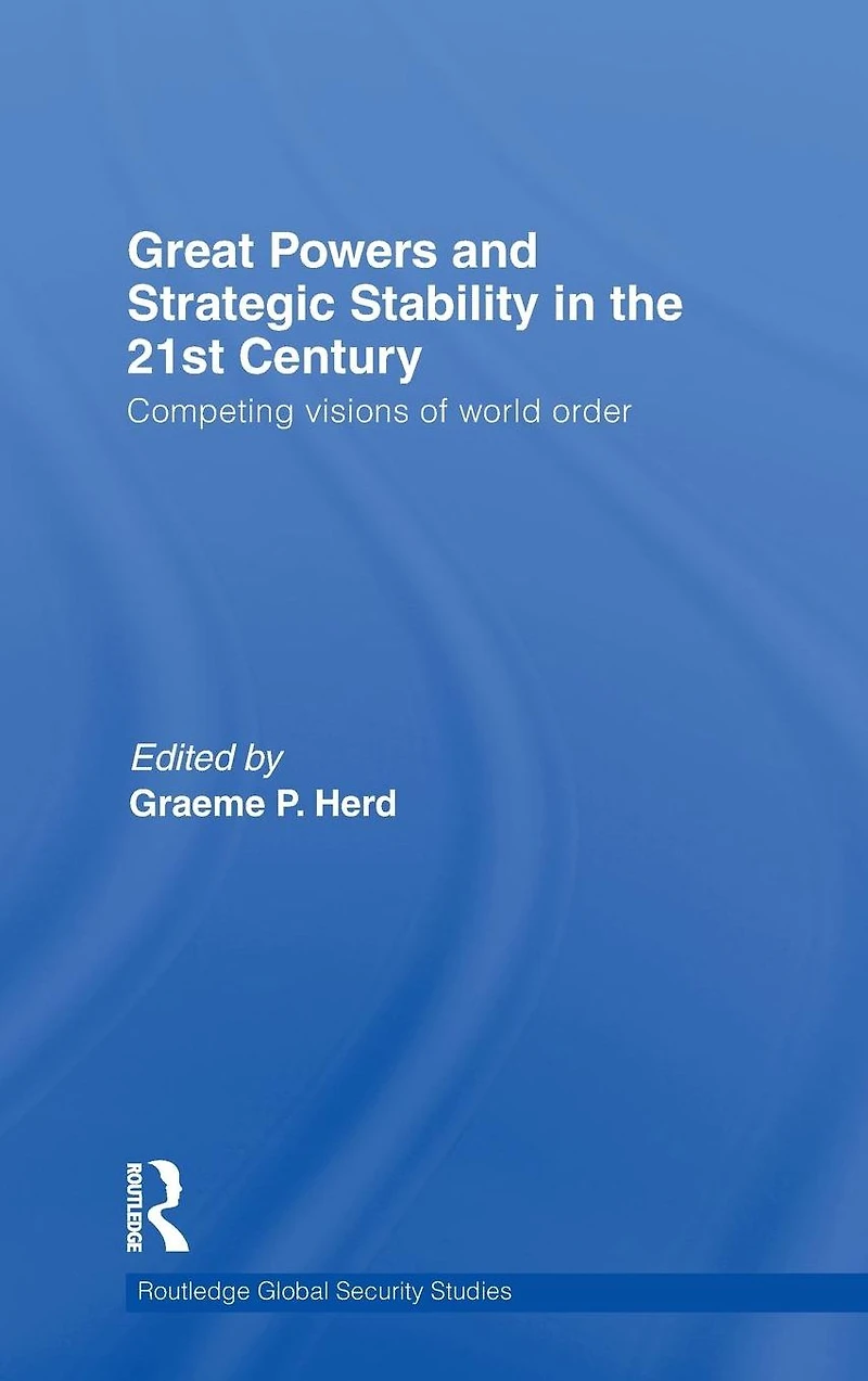 Great Powers and Strategic Stability the 21st Century: Competing Visions of World Order