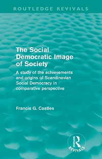 the Social Democratic Image of Society (Routledge Revivals): A Study Achievements and Origins Scandinavian Democracy Comparative Perspective