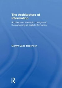 the Architecture of Information: Architecture, Interaction Design and Patterning Digital Information