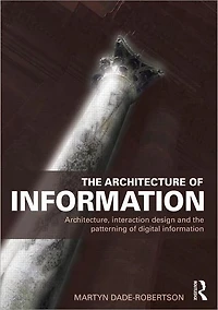 the Architecture of Information: Architecture, Interaction Design and Patterning Digital Information