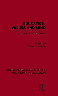 Education, Values and Mind (International Library of the Philosophy Education Volume 6): Essays for R. S. Peters