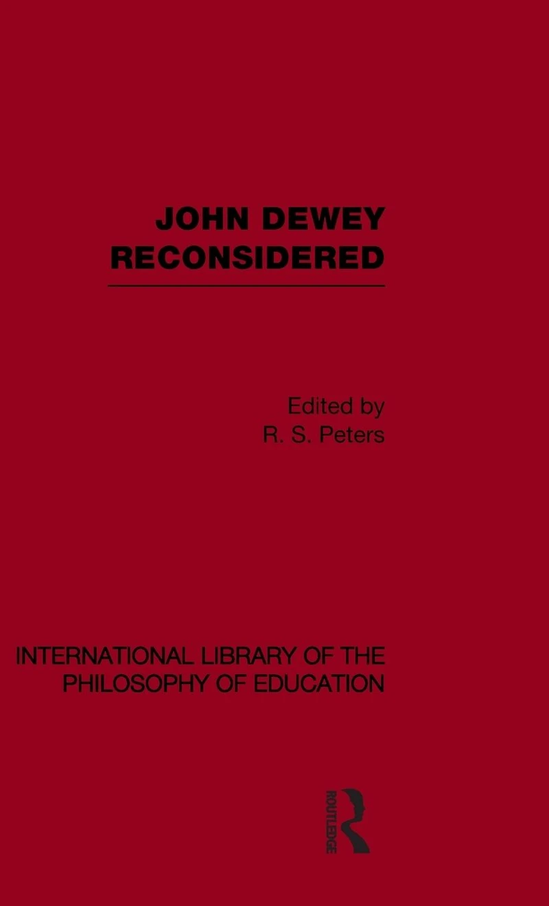 John Dewey reconsidered (International Library of the Philosophy Education Volume 19)
