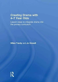 Creating Drama with -7 Year Olds: Lesson Ideas to Integrate into the Primary Curriculum