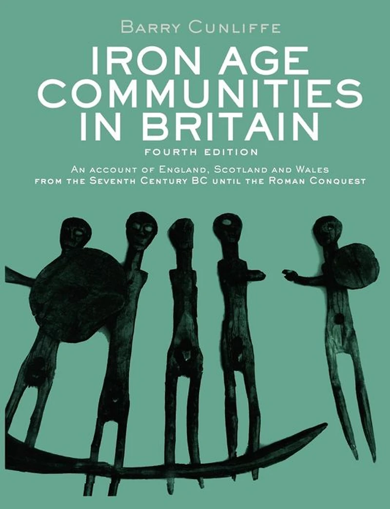 Iron Age Communities Britain: An Account of England, Scotland and Wales from the Seventh Century BC until Roman Conquest