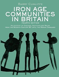 Iron Age Communities Britain: An Account of England, Scotland and Wales from the Seventh Century BC until Roman Conquest