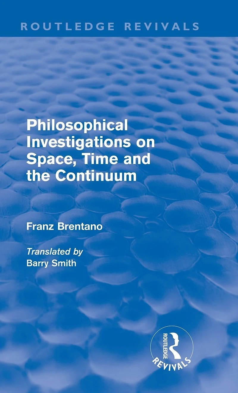 Philosophical Investigations on Time, Space and the Continuum (Routledge Revivals)