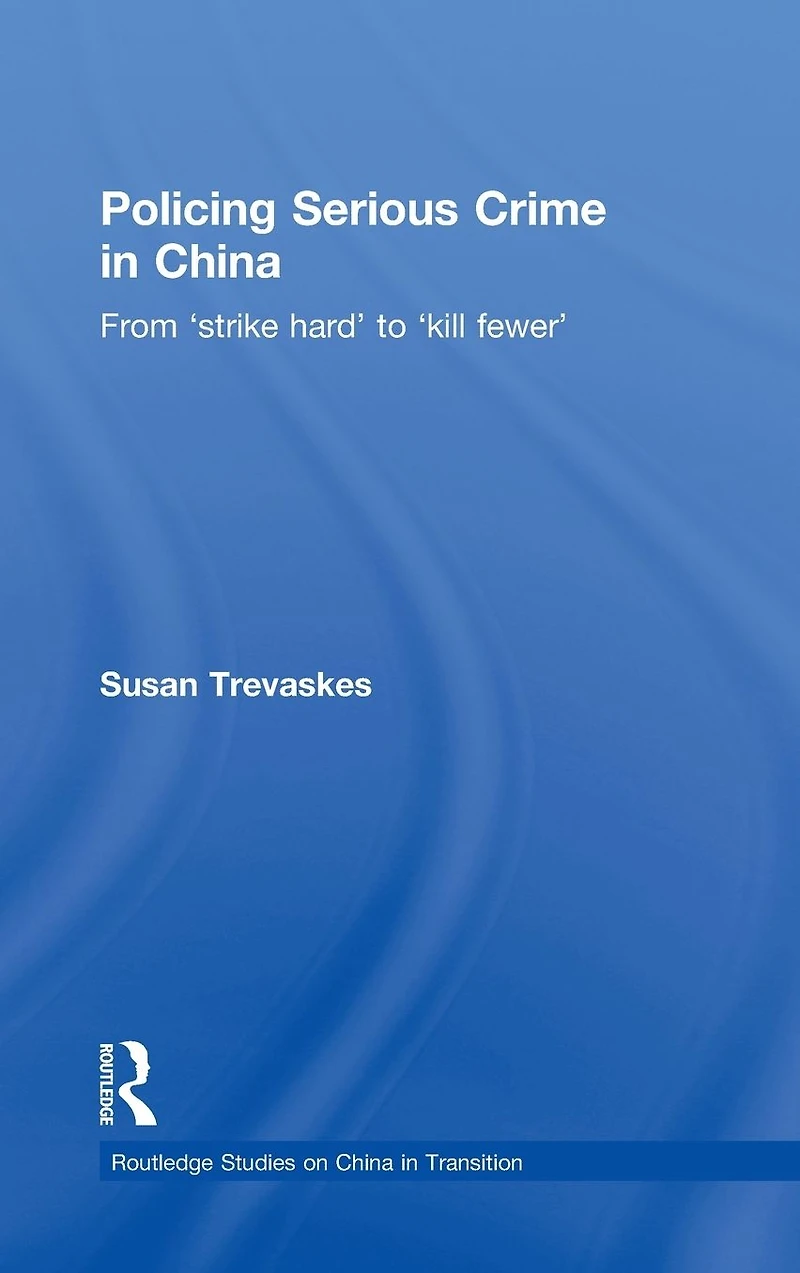 Policing Serious Crime China: From 'Strike Hard' to 'Kill Fewer'