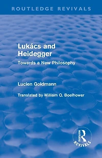 Lukács and Heidegger (Routledge Revivals): Towards a New Philosophy