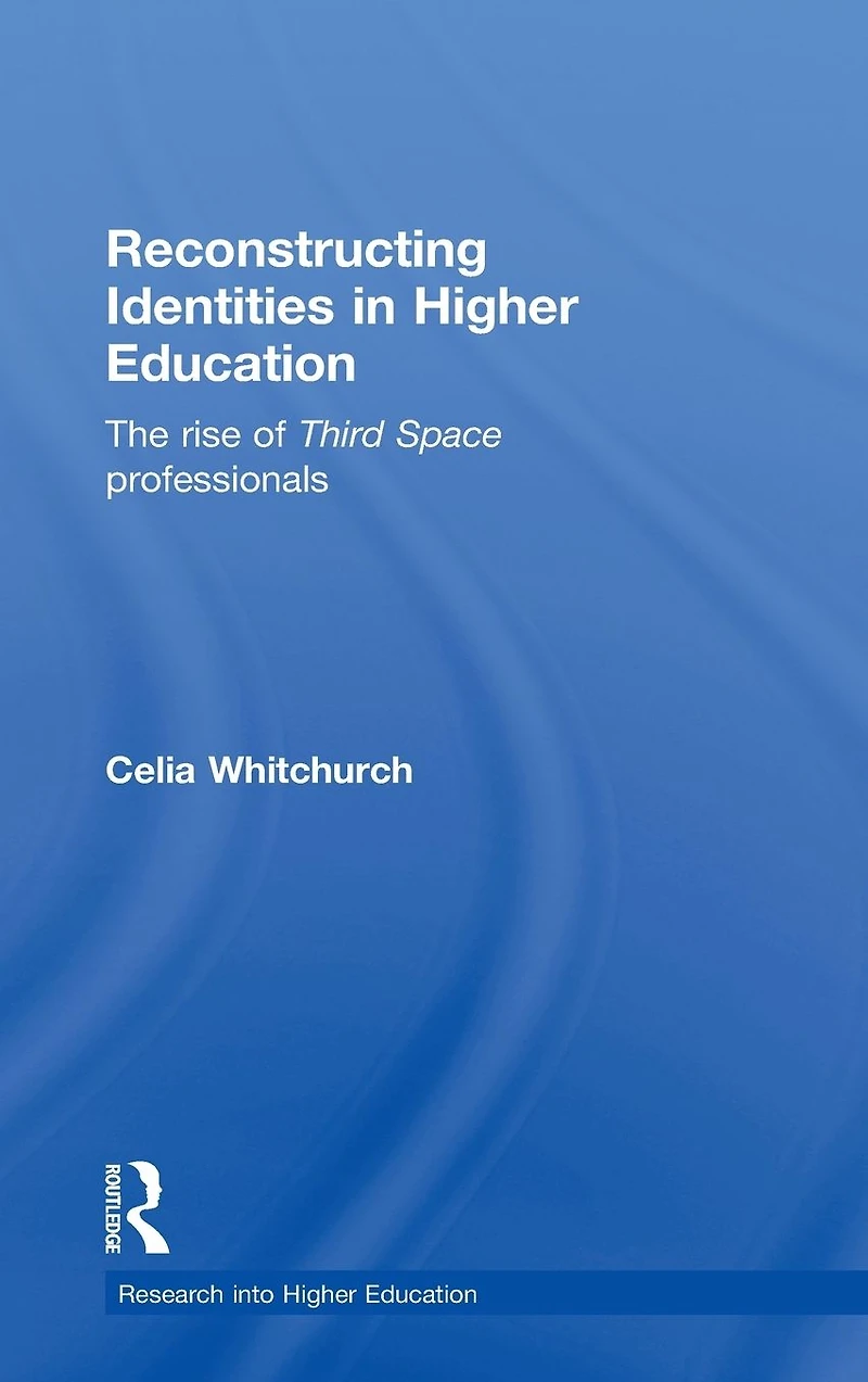 Reconstructing Identities Higher Education: The rise of 'Third Space' professionals