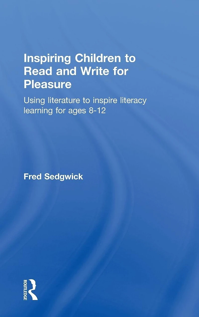 Inspiring Children to Read and Write for Pleasure: Using Literature Inspire Literacy learning Ages 8-12