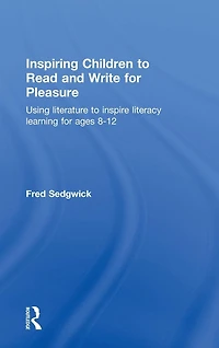 Inspiring Children to Read and Write for Pleasure: Using Literature Inspire Literacy learning Ages 8-12