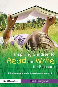 Inspiring Children to Read and Write for Pleasure: Using Literature Inspire Literacy learning Ages 8-12