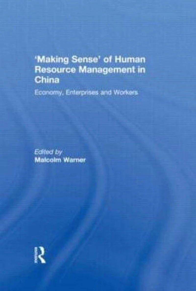 'Making Sense' of Human Resource Management China: Economy, Enterprises and Workers