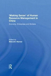 'Making Sense' of Human Resource Management China: Economy, Enterprises and Workers