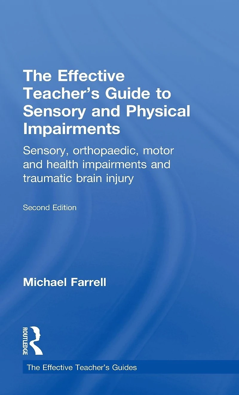 The Effective Teacher's Guide to Sensory and Physical Impairments: Sensory, Orthopaedic, Motor Health Impairments, Traumatic Brain Injury