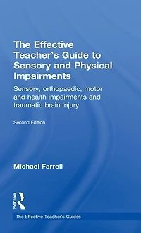 The Effective Teacher's Guide to Sensory and Physical Impairments: Sensory, Orthopaedic, Motor Health Impairments, Traumatic Brain Injury