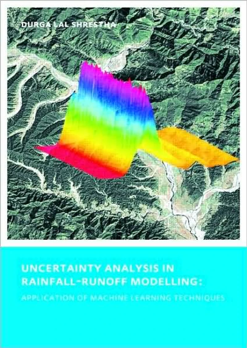 Uncertainty Analysis Rainfall-Runoff Modelling - Application of Machine Learning Techniques: UNESCO-IHE PhD Thesis