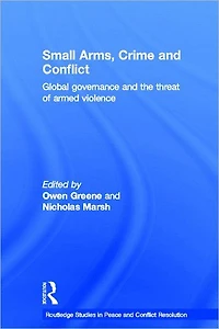 Small Arms, Crime and Conflict: Global Governance the Threat of Armed Violence