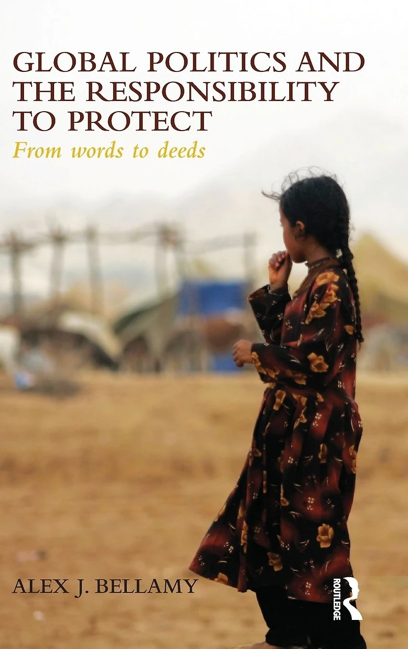 Global Politics and the Responsibility to Protect: From Words Deeds