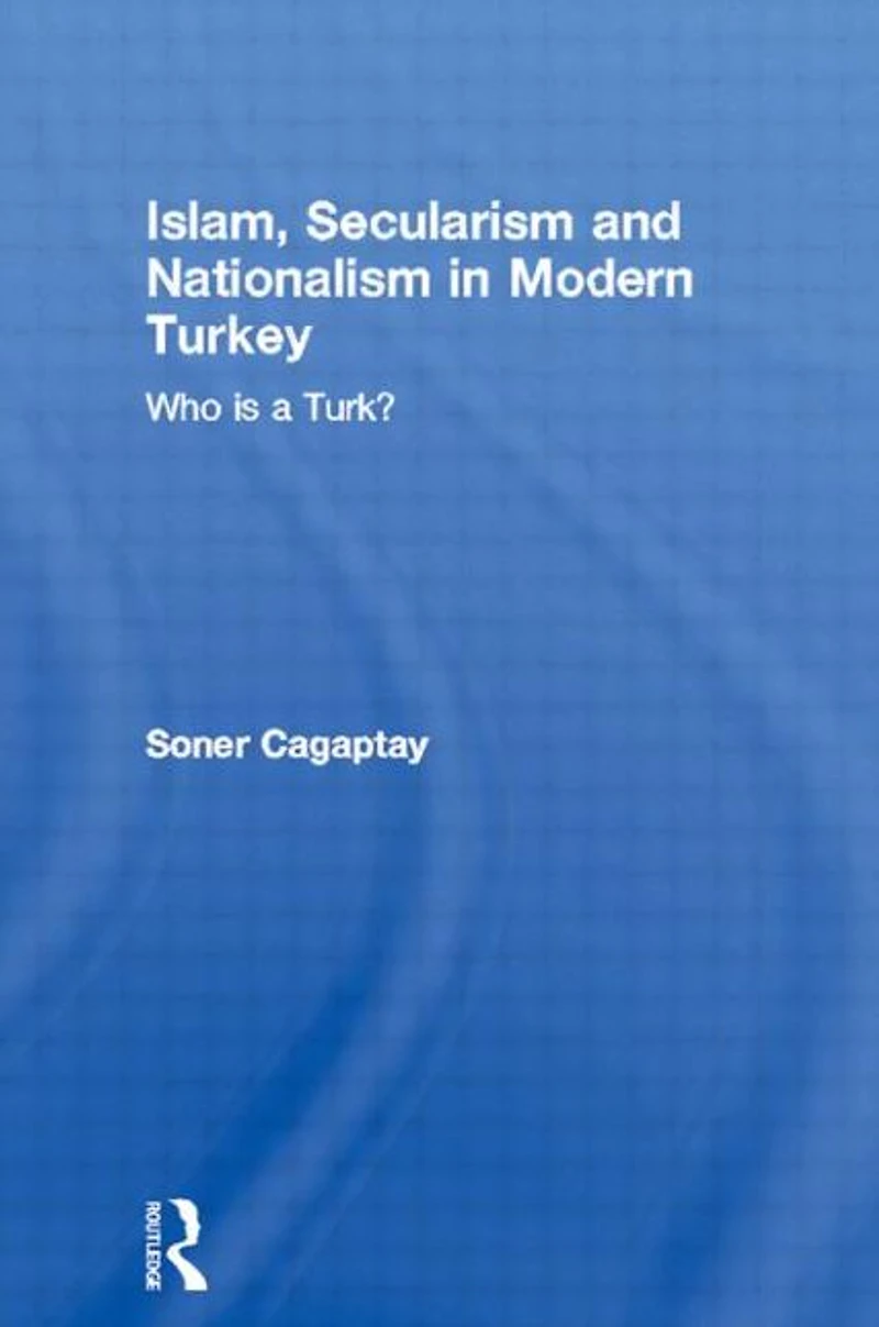 Islam, Secularism and Nationalism Modern Turkey: Who is a Turk?