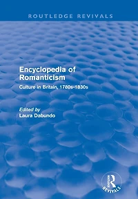 Encyclopedia of Romanticism (Routledge Revivals): Culture Britain, 1780s-1830s