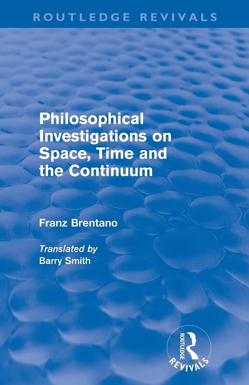 Philosophical Investigations on Time, Space and the Continuum (Routledge Revivals)