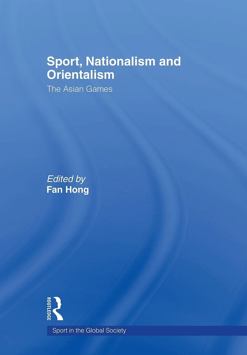 Sport, Nationalism and Orientalism: The Asian Games