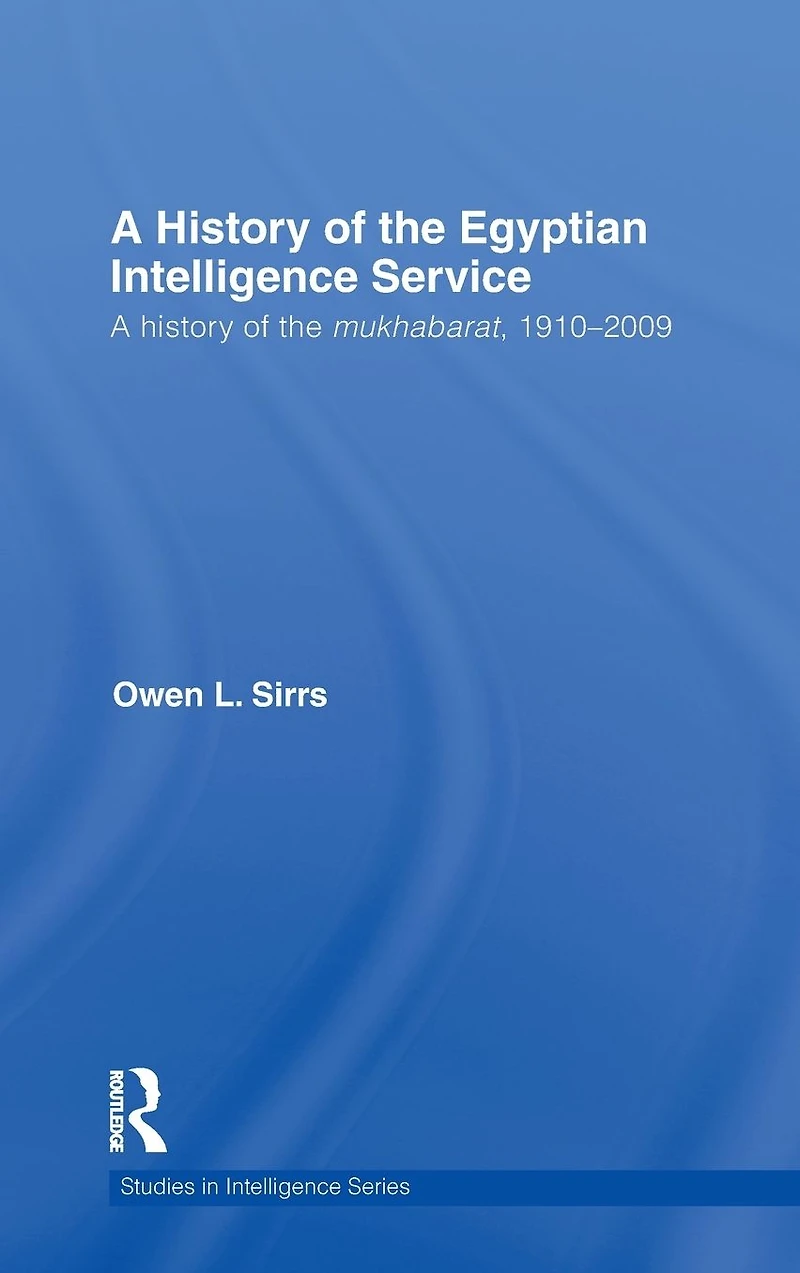 the Egyptian Intelligence Service: A History of Mukhabarat, 1910-2009